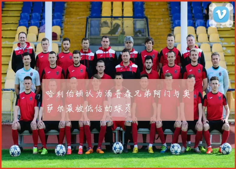 哈利伯顿认为汤普森兄弟阿门与奥萨尔最被低估的球员